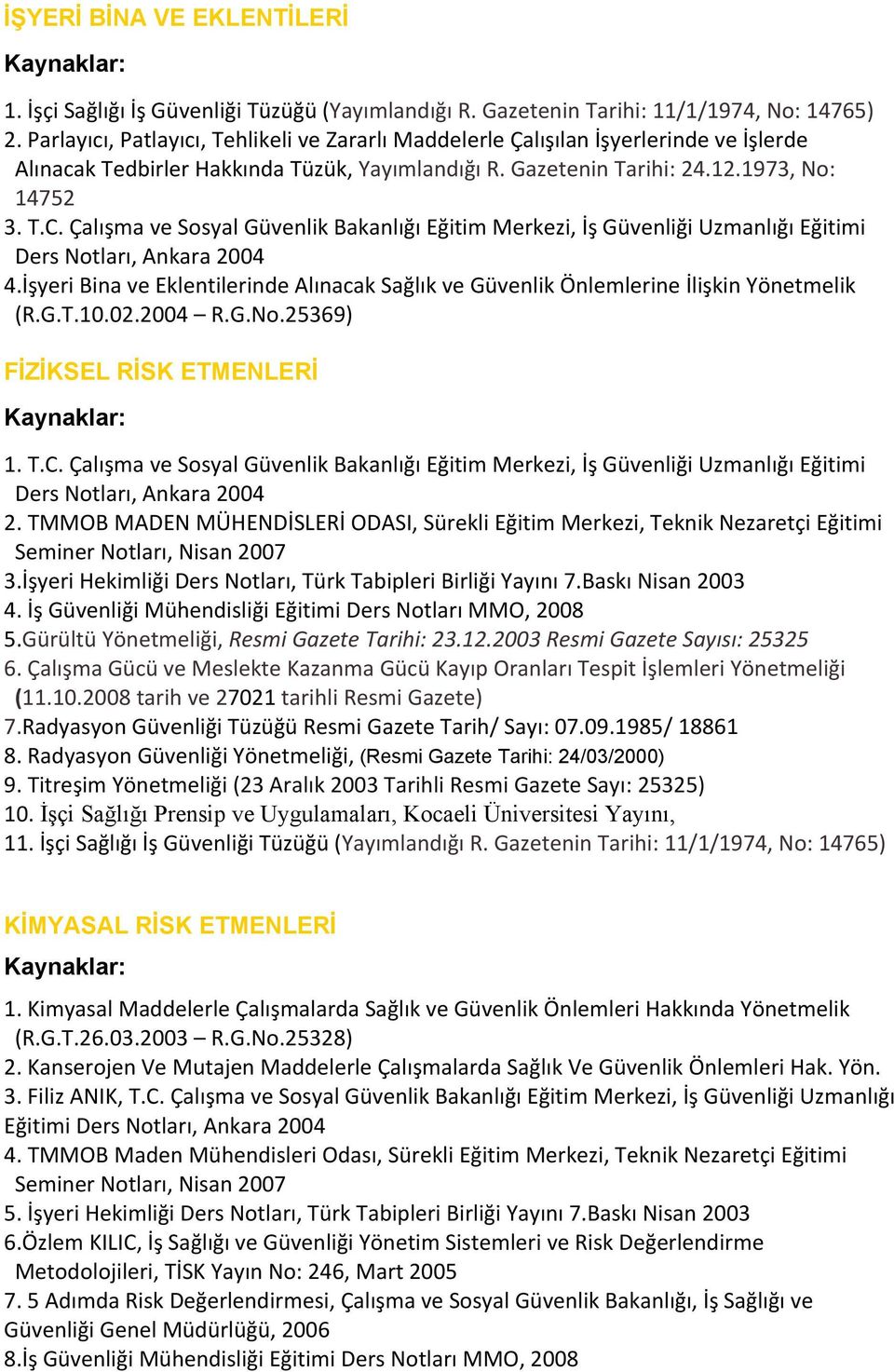 İşyeri Bina ve Eklentilerinde Alınacak Sağlık ve Güvenlik Önlemlerine İlişkin Yönetmelik (R.G.T.10.02.2004 R.G.No.25369) FİZİKSEL RİSK ETMENLERİ 1. T.C.