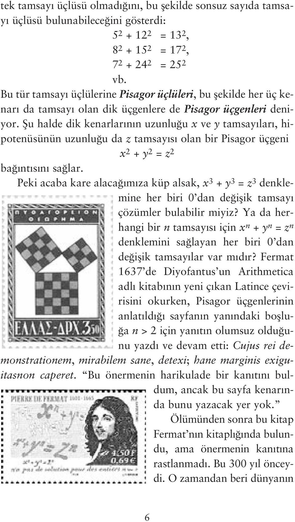 fiu halde dik kenarlar n n uzunlu u x ve y tamsay lar, hipotenüsünün uzunlu u da z tamsay s olan bir Pisagor üçgeni x 2 + y 2 = z 2 ba nt s n sa lar.