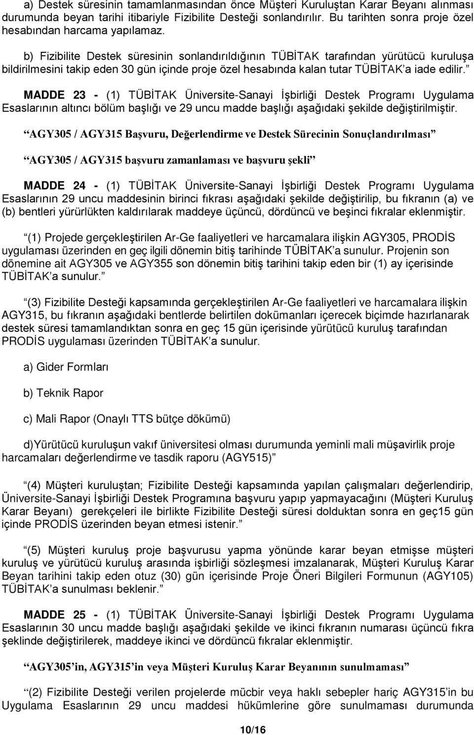 b) Fizibilite Destek süresinin sonlandırıldığının TÜBİTAK tarafından yürütücü kuruluşa bildirilmesini takip eden 30 gün içinde proje özel hesabında kalan tutar TÜBİTAK a iade edilir.