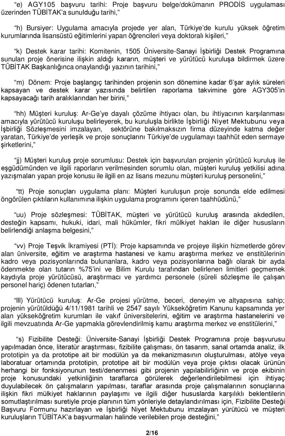 aldığı kararın, müşteri ve yürütücü kuruluşa bildirmek üzere TÜBİTAK Başkanlığınca onaylandığı yazının tarihini, m) Dönem: Proje başlangıç tarihinden projenin son dönemine kadar 6 şar aylık süreleri