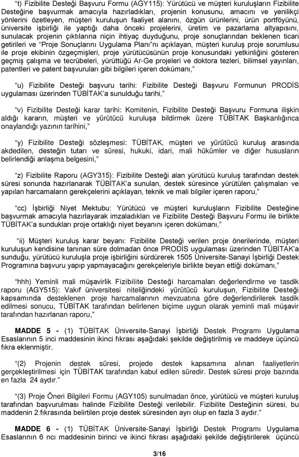 ihtiyaç duyduğunu, proje sonuçlarından beklenen ticari getirileri ve Proje Sonuçlarını Uygulama Planı nı açıklayan, müşteri kuruluş proje sorumlusu ile proje ekibinin özgeçmişleri, proje