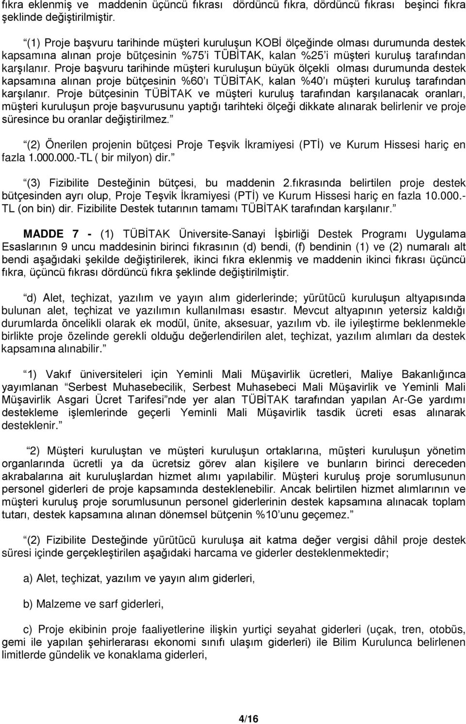 Proje başvuru tarihinde müşteri kuruluşun büyük ölçekli olması durumunda destek kapsamına alınan proje bütçesinin %60 ı TÜBİTAK, kalan %40 ı müşteri kuruluş tarafından karşılanır.