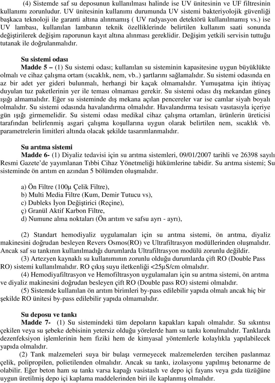 ) ise UV lambası, kullanılan lambanın teknik özelliklerinde belirtilen kullanım saati sonunda değiştirilerek değişim raporunun kayıt altına alınması gereklidir.