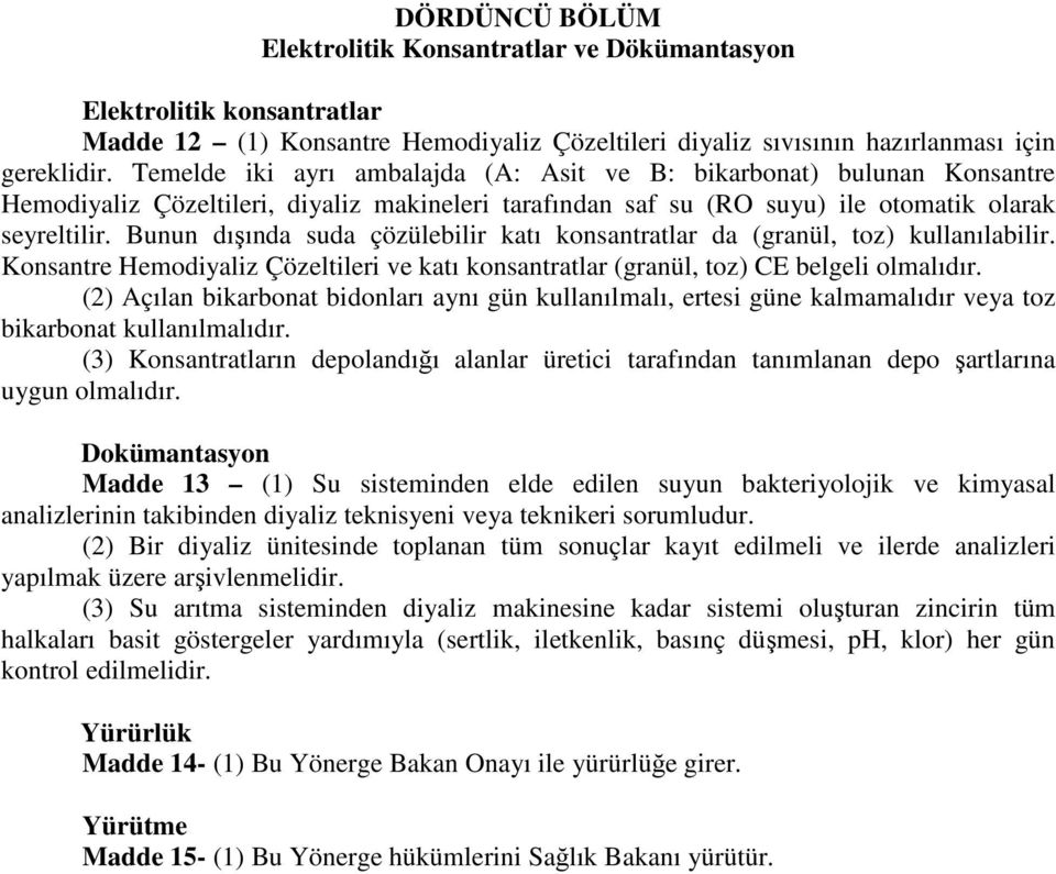 Bunun dışında suda çözülebilir katı konsantratlar da (granül, toz) kullanılabilir. Konsantre Hemodiyaliz Çözeltileri ve katı konsantratlar (granül, toz) CE belgeli olmalıdır.