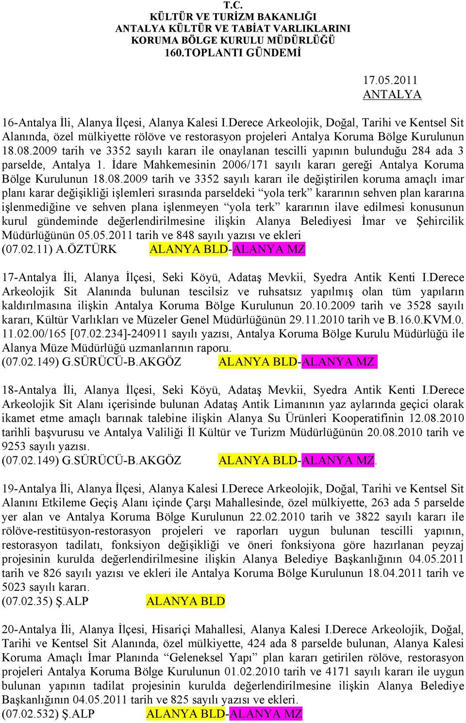 2009 tarih ve 3352 sayılı kararı ile onaylanan tescilli yapının bulunduğu 284 ada 3 parselde, Antalya 1. İdare Mahkemesinin 2006/171 sayılı kararı gereği Antalya Koruma Bölge Kurulunun 18.08.