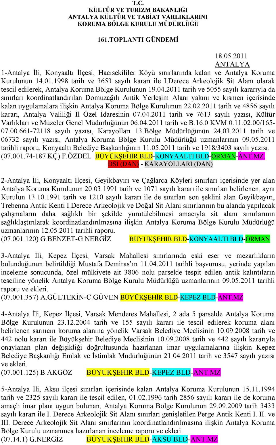 2011 tarih ve 5055 sayılı kararıyla da sınırları koordinatlandırılan Domuzağılı Antik Yerleşim Alanı yakını ve kısmen içerisinde kalan uygulamalara ilişkin Antalya Koruma Bölge Kurulunun 22.02.