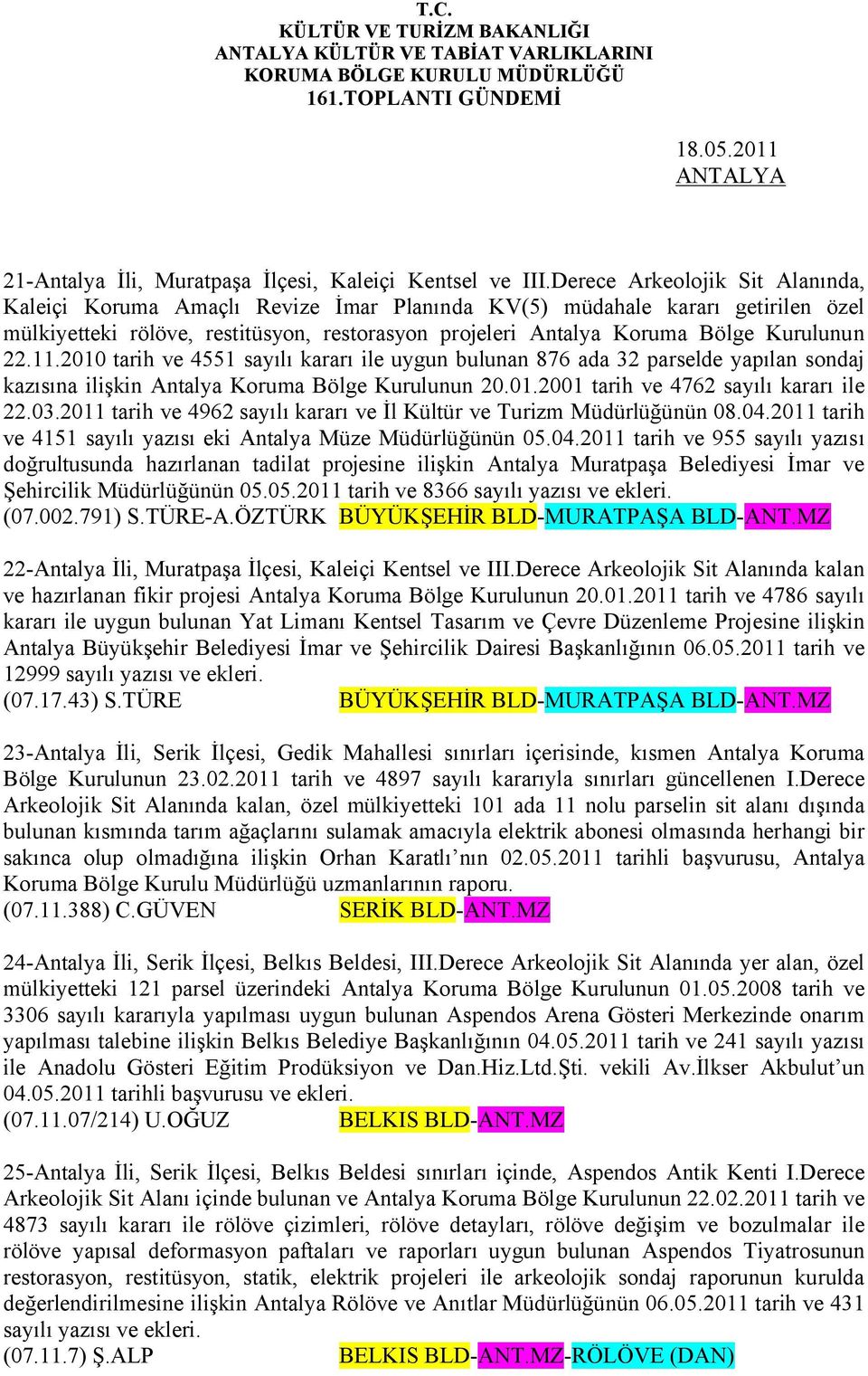 22.11.2010 tarih ve 4551 sayılı kararı ile uygun bulunan 876 ada 32 parselde yapılan sondaj kazısına ilişkin Antalya Koruma Bölge Kurulunun 20.01.2001 tarih ve 4762 sayılı kararı ile 22.03.