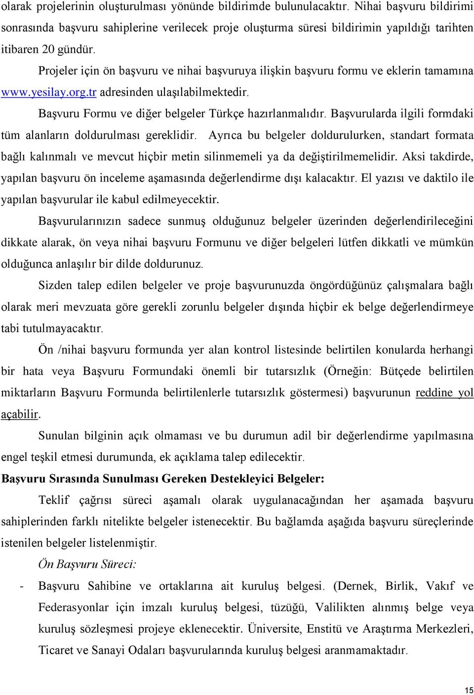 Projeler için ön başvuru ve nihai başvuruya ilişkin başvuru formu ve eklerin tamamına www.yesilay.org.tr adresinden ulaşılabilmektedir. Başvuru Formu ve diğer belgeler Türkçe hazırlanmalıdır.