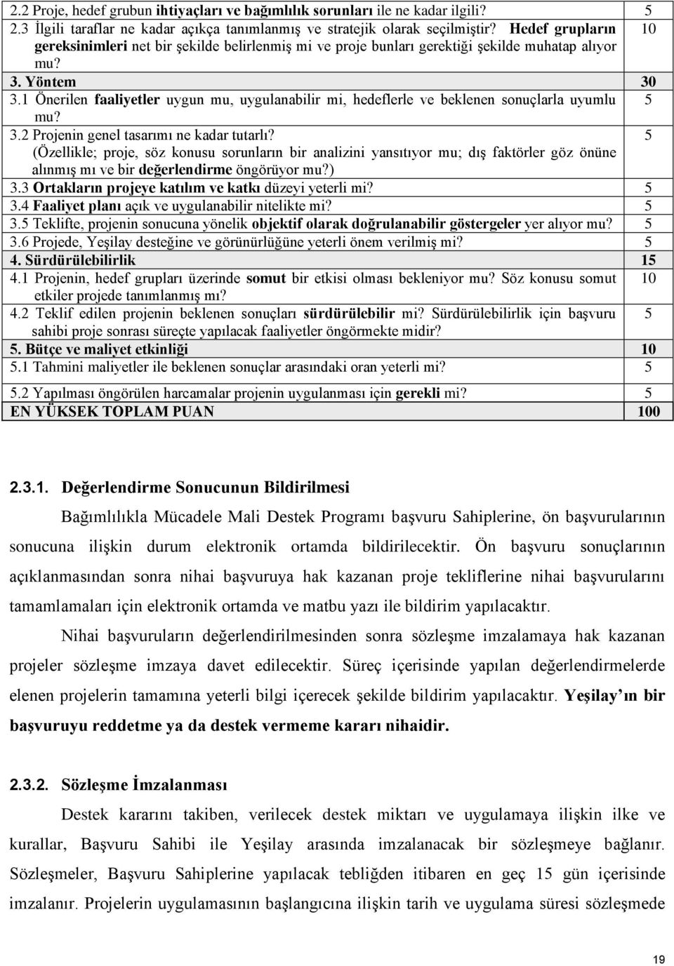 1 Önerilen faaliyetler uygun mu, uygulanabilir mi, hedeflerle ve beklenen sonuçlarla uyumlu 5 mu? 3.2 Projenin genel tasarımı ne kadar tutarlı?