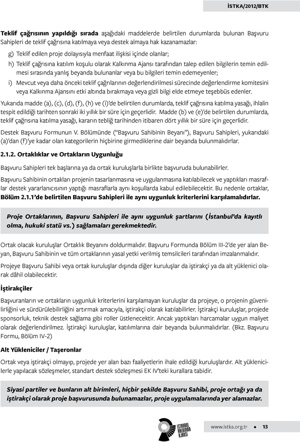 bilgileri temin edemeyenler; i) Mevcut veya daha önceki teklif çağrılarının değerlendirilmesi sürecinde değerlendirme komitesini veya Kalkınma Ajansını etki altında bırakmaya veya gizli bilgi elde