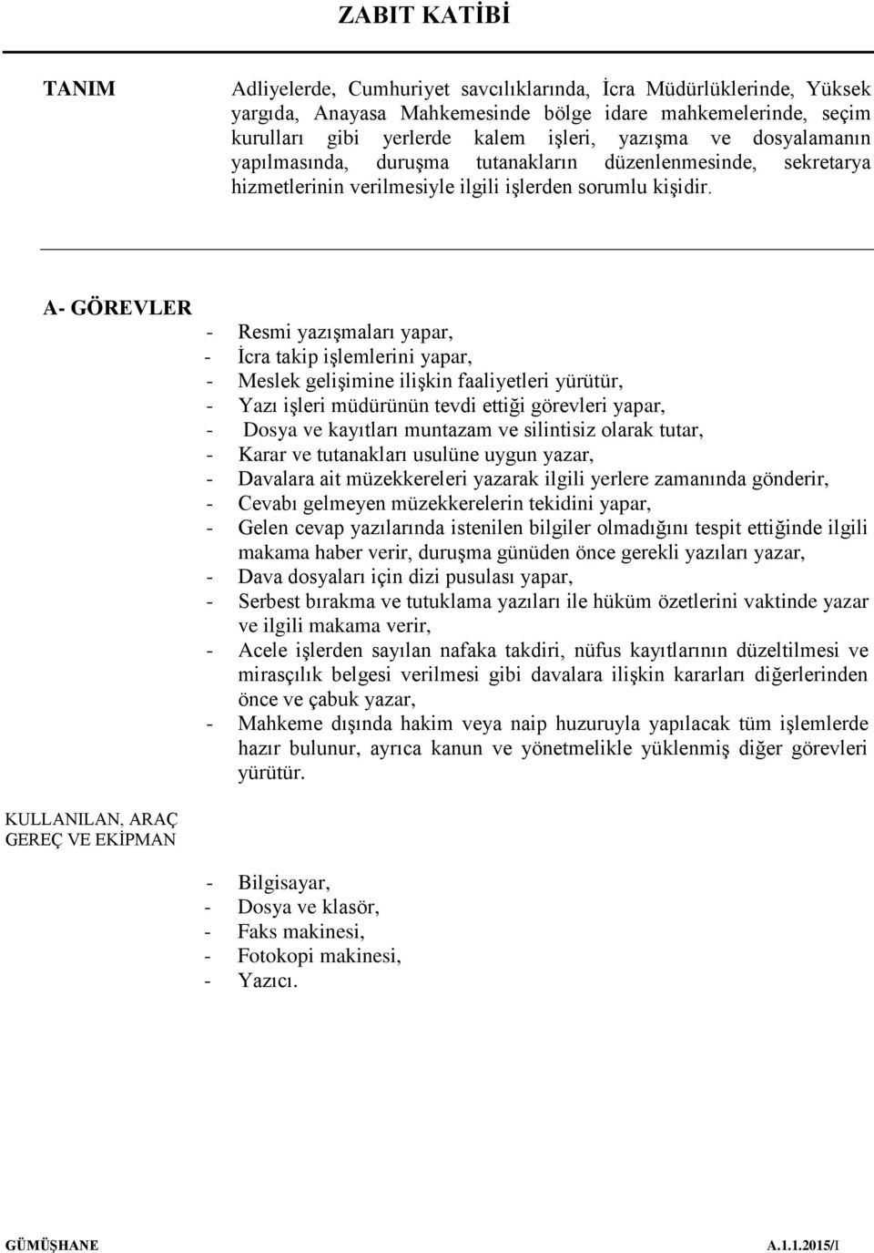 A- GÖREVLER - Resmi yazışmaları yapar, - İcra takip işlemlerini yapar, - Meslek gelişimine ilişkin faaliyetleri yürütür, - Yazı işleri müdürünün tevdi ettiği görevleri yapar, - Dosya ve kayıtları