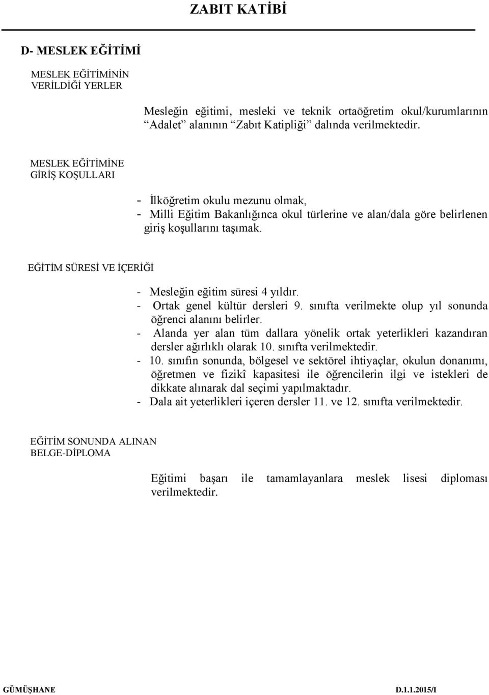 EĞİTİM SÜRESİ VE İÇERİĞİ - Mesleğin eğitim süresi 4 yıldır. - Ortak genel kültür dersleri 9. sınıfta verilmekte olup yıl sonunda öğrenci alanını belirler.