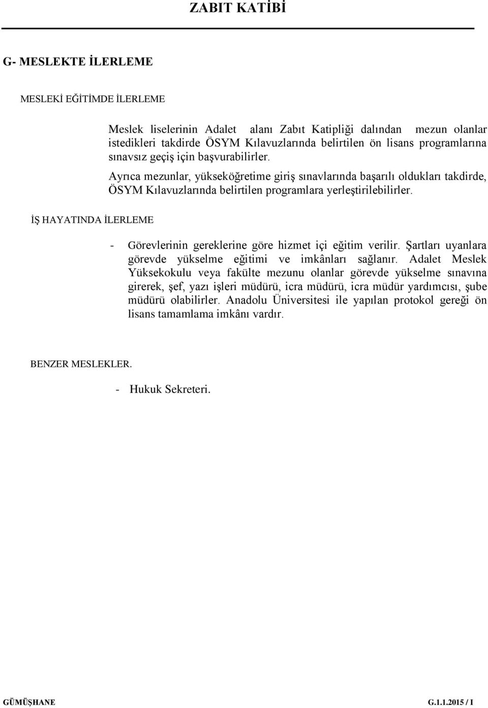 İŞ HAYATINDA İLERLEME - Görevlerinin gereklerine göre hizmet içi eğitim verilir. Şartları uyanlara görevde yükselme eğitimi ve imkânları sağlanır.