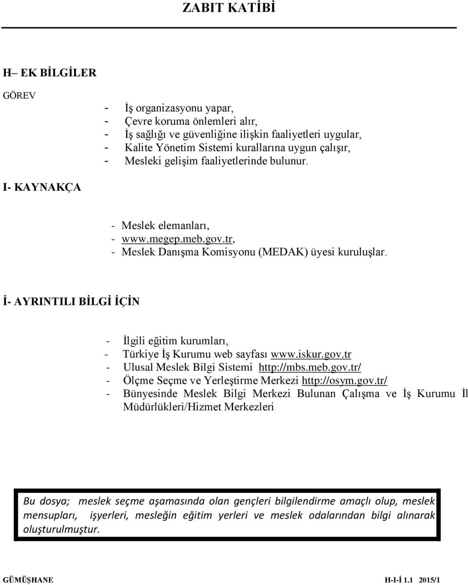 İ- AYRINTILI BİLGİ İÇİN - İlgili eğitim kurumları, - Türkiye İş Kurumu web sayfası www.iskur.gov.tr - Ulusal Meslek Bilgi Sistemi http://mbs.meb.gov.tr/ - Ölçme Seçme ve Yerleştirme Merkezi http://osym.