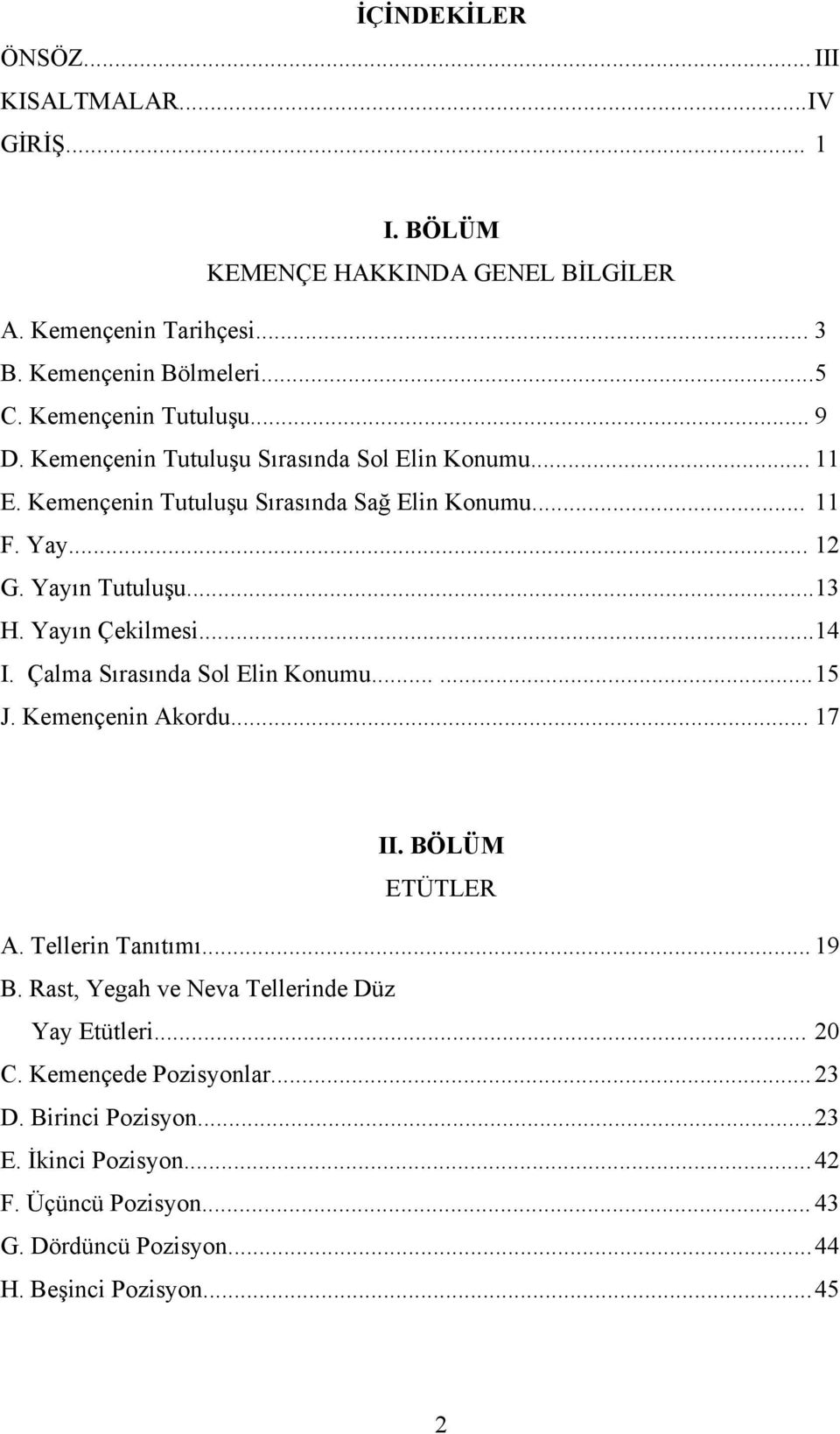 Yayın Çekilmesi... 14 I. Çalma Sırasında Sol Elin Konumu...... 15 J. Kemençenin Akordu... 17 II. BÖLÜM ETÜTLER A. Tellerin Tanıtımı... 19 B.