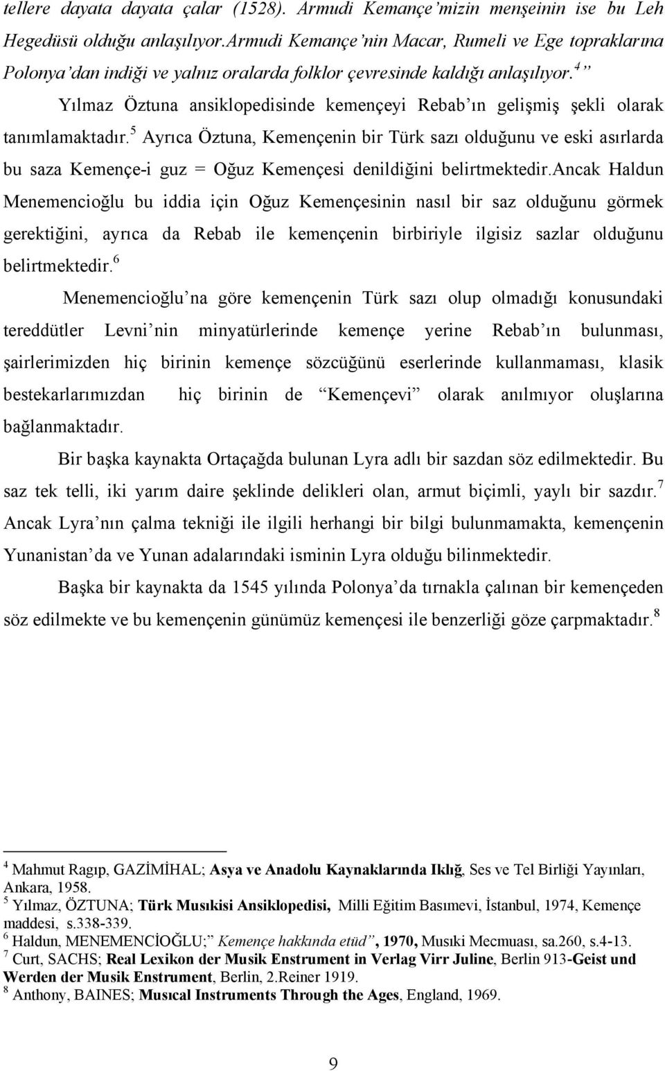 4 Yılmaz Öztuna ansiklopedisinde kemençeyi Rebab ın gelişmiş şekli olarak tanımlamaktadır.