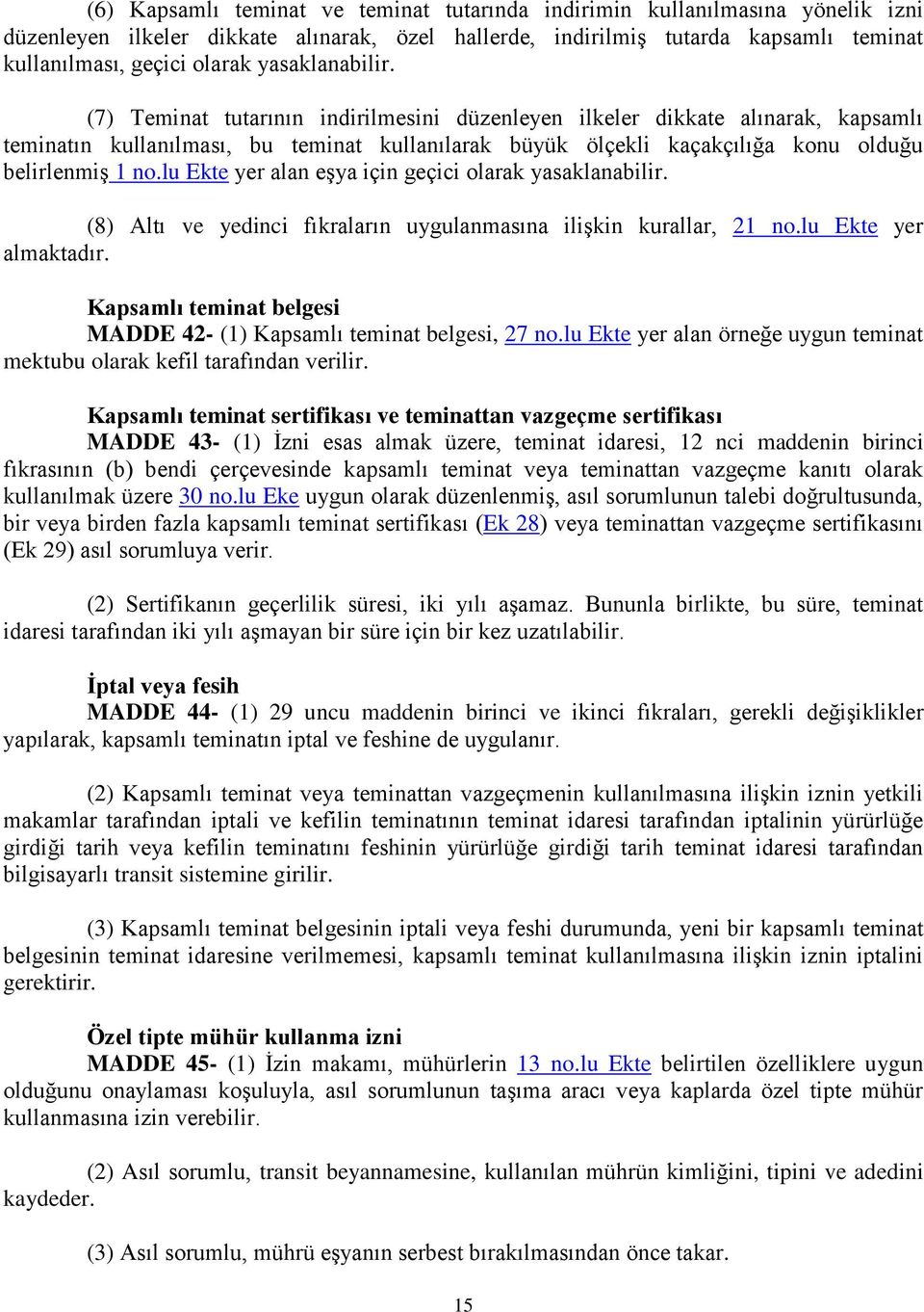 (7) Teminat tutarının indirilmesini düzenleyen ilkeler dikkate alınarak, kapsamlı teminatın kullanılması, bu teminat kullanılarak büyük ölçekli kaçakçılığa konu olduğu belirlenmiş 1 no.