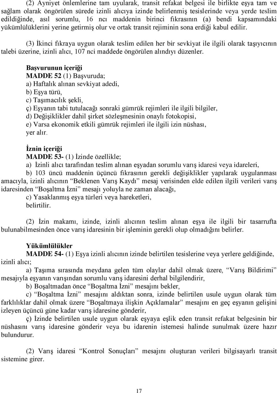 (3) İkinci fıkraya uygun olarak teslim edilen her bir sevkiyat ile ilgili olarak taşıyıcının talebi üzerine, izinli alıcı, 107 nci maddede öngörülen alındıyı düzenler.