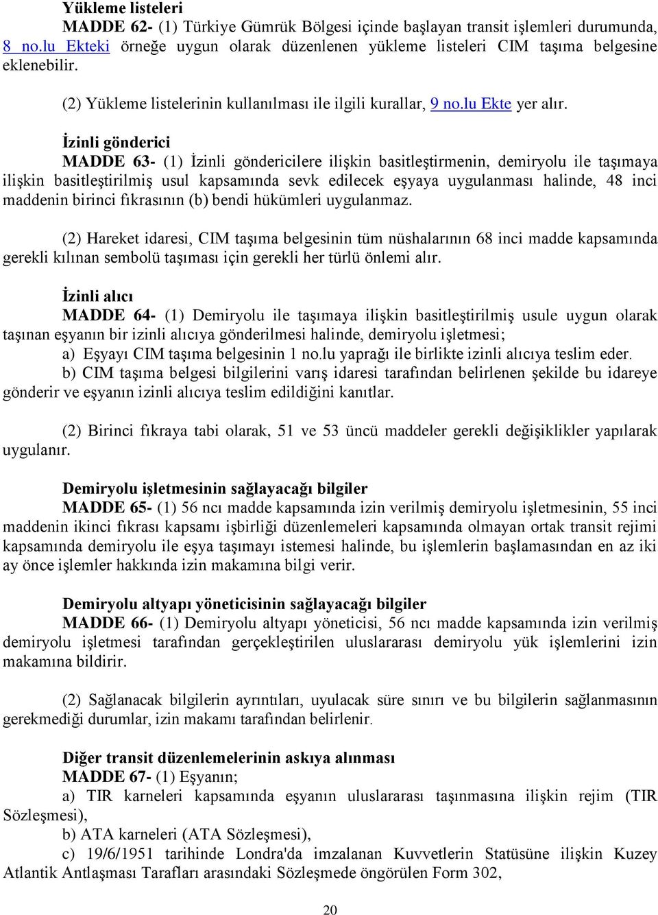 Ġzinli gönderici MADDE 63- (1) İzinli göndericilere ilişkin basitleştirmenin, demiryolu ile taşımaya ilişkin basitleştirilmiş usul kapsamında sevk edilecek eşyaya uygulanması halinde, 48 inci