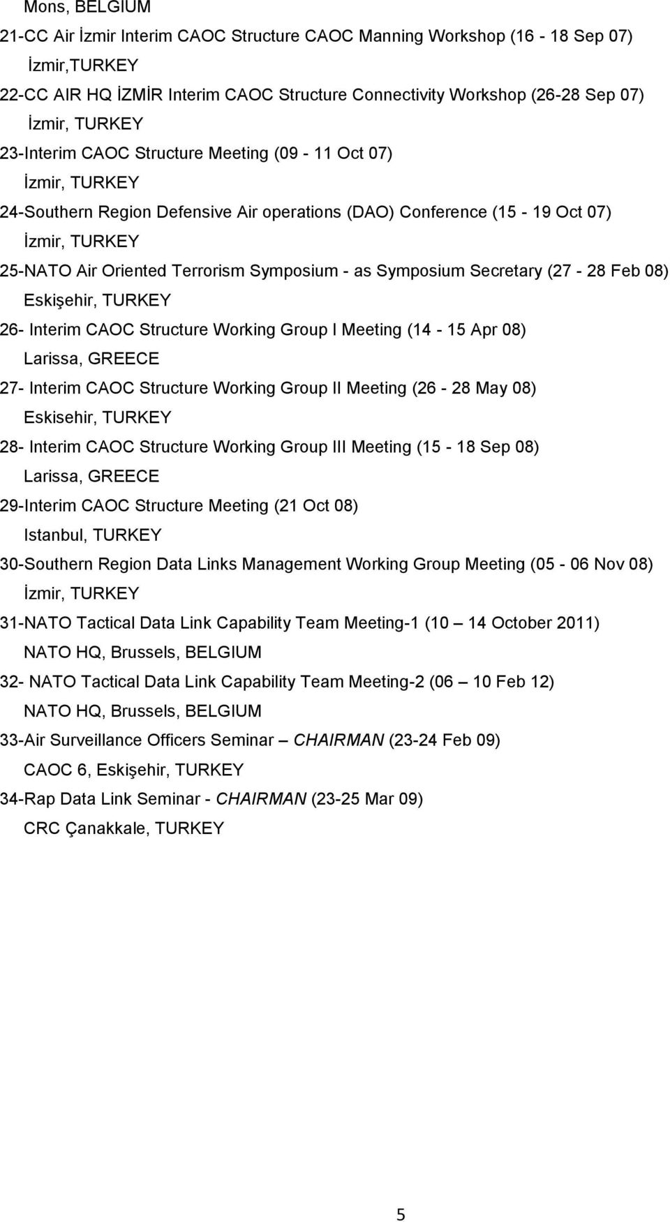 Eskişehir, TURKEY 26- Interim CAOC Structure Working Group I Meeting (14-15 Apr 08) Larissa, GREECE 27- Interim CAOC Structure Working Group II Meeting (26-28 May 08) Eskisehir, TURKEY 28- Interim