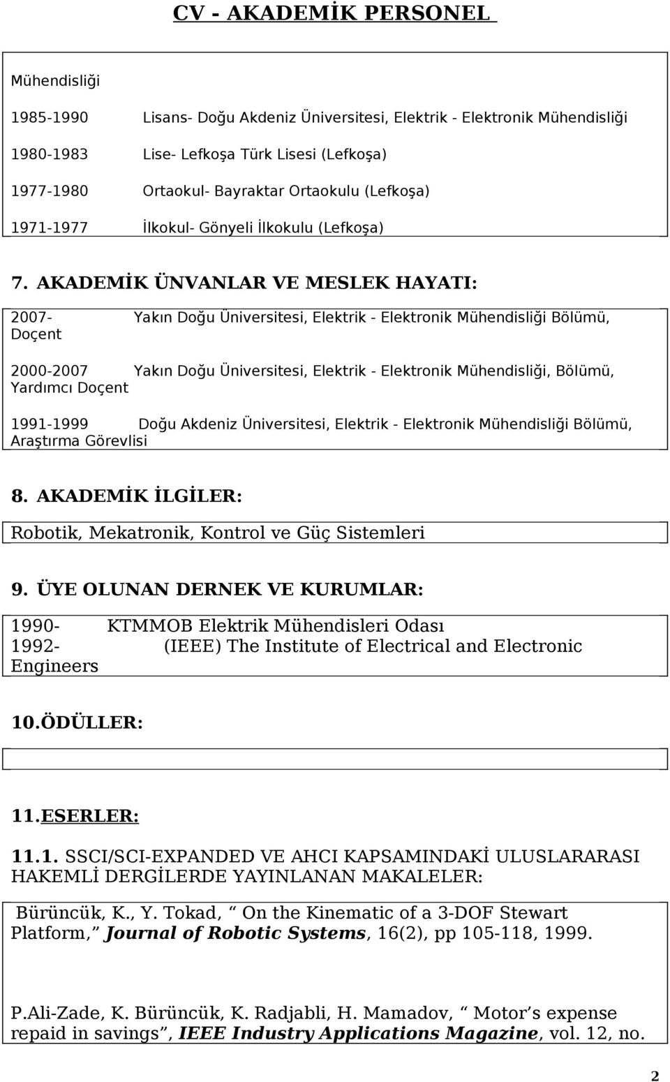 AKADEMİK ÜNVANLAR VE MESLEK HAYATI: 2007- Yakın Doğu Üniversitesi, Elektrik - Elektronik Mühendisliği Bölümü, Doçent 2000-2007 Yakın Doğu Üniversitesi, Elektrik - Elektronik Mühendisliği, Bölümü,