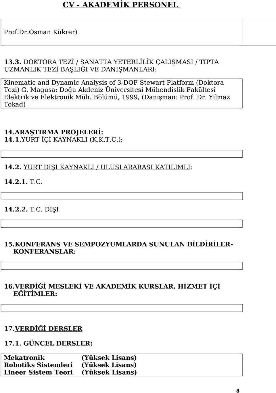 Magusa: Doğu Akdeniz Üniversitesi Mühendislik Fakültesi Elektrik ve Elektronik Müh. Bölümü, 1999, (Danışman: Prof. Dr. Yılmaz Tokad) 14.ARAŞTIRMA PROJELERİ: 14.1.YURT İÇİ KAYNAKLI (K.