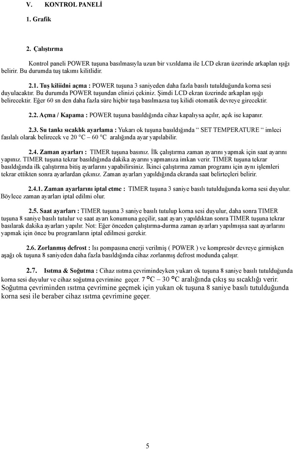 2. Açma / Kapama : POWER tu una bas ld nda cihaz kapal ysa aç l r, aç k ise kapan r. 2.3.