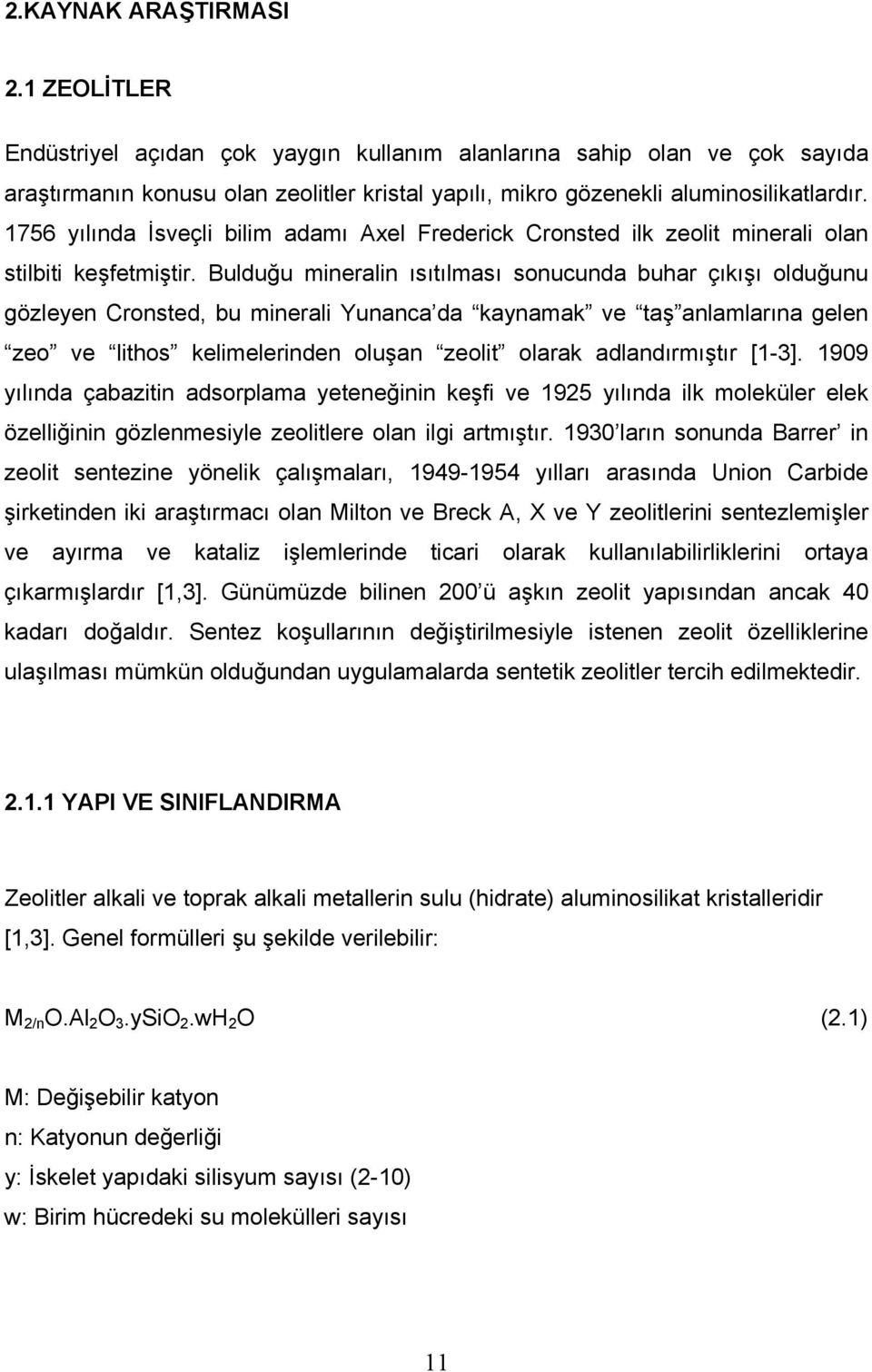 Bulduğu mineralin ısıtılması sonucunda buhar çıkışı olduğunu gözleyen Cronsted, bu minerali Yunanca da kaynamak ve taş anlamlarına gelen zeo ve lithos kelimelerinden oluşan zeolit olarak