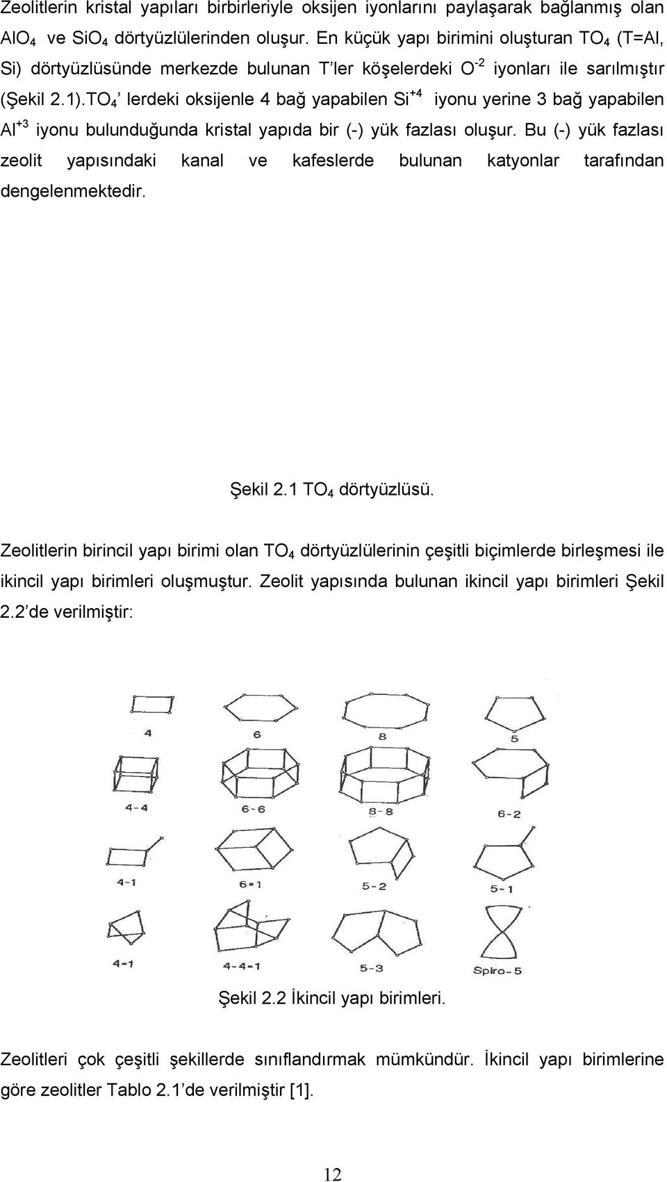 TO 4 lerdeki oksijenle 4 bağ yapabilen Si +4 iyonu yerine 3 bağ yapabilen Al +3 iyonu bulunduğunda kristal yapıda bir (-) yük fazlası oluşur.