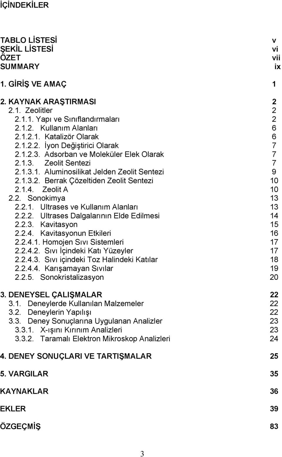 Zeolit A 10 2.2. Sonokimya 13 2.2.1. Ultrases ve Kullanım Alanları 13 2.2.2. Ultrases Dalgalarının Elde Edilmesi 14 2.2.3. Kavitasyon 15 2.2.4. Kavitasyonun Etkileri 16 2.2.4.1. Homojen Sıvı Sistemleri 17 2.