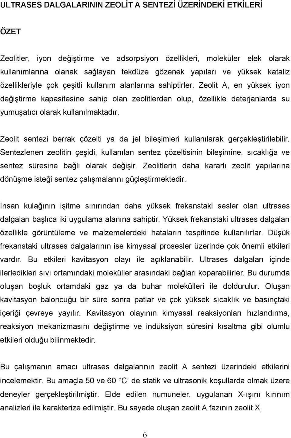 Zeolit A, en yüksek iyon değiştirme kapasitesine sahip olan zeolitlerden olup, özellikle deterjanlarda su yumuşatıcı olarak kullanılmaktadır.