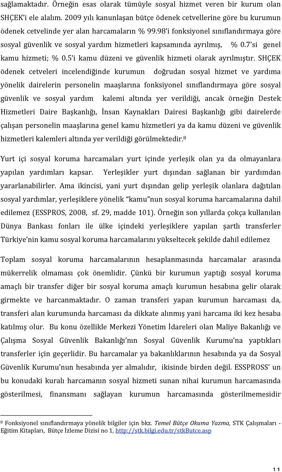 SHÇEK ödenek cetveleri incelendiğinde kurumun doğrudan sosyal hizmet ve yardıma yönelik dairelerin personelin maaşlarına fonksiyonel sınıflandırmaya göre sosyal güvenlik ve sosyal yardım kalemi