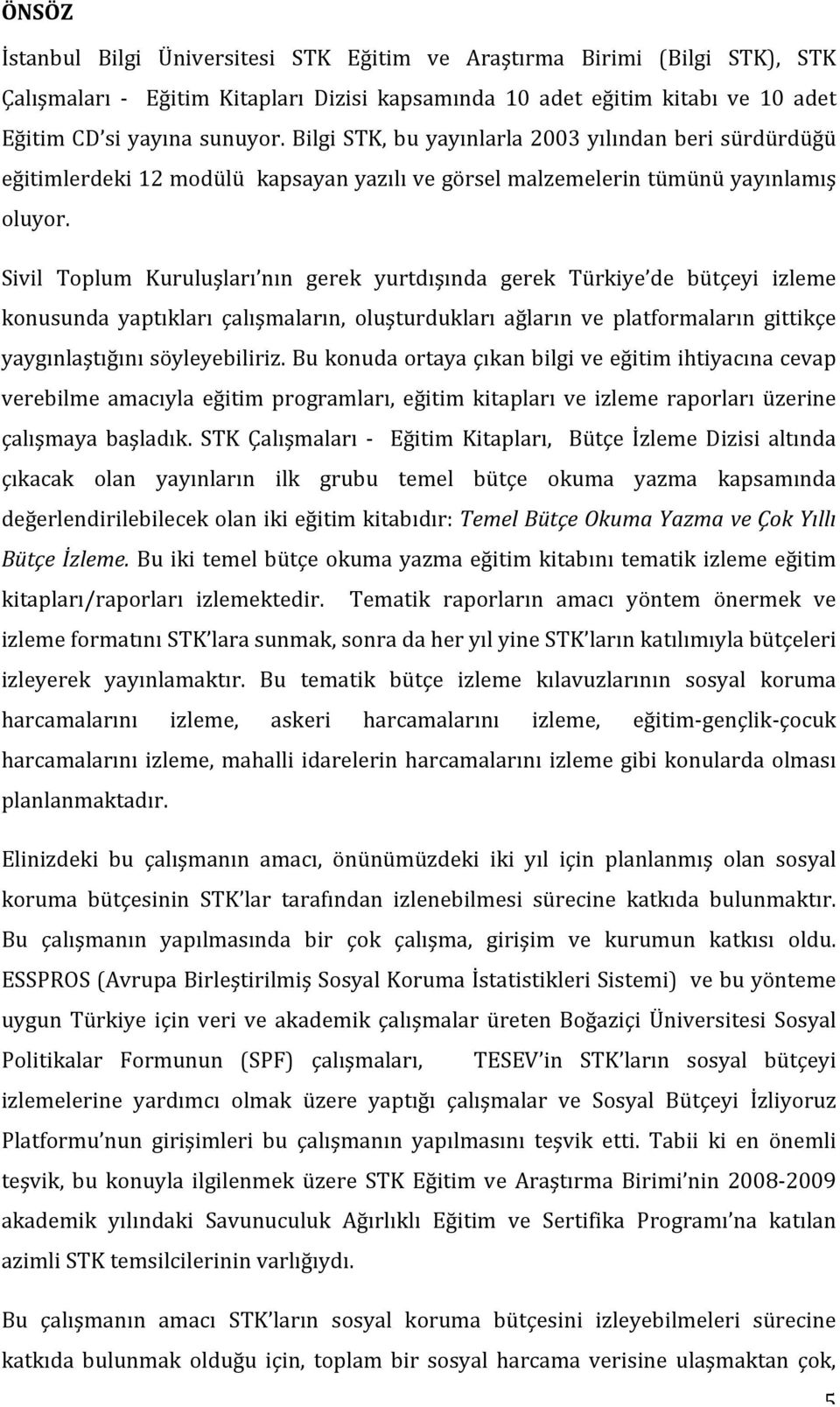 Sivil Toplum Kuruluşları nın gerek yurtdışında gerek Türkiye de bütçeyi izleme konusunda yaptıkları çalışmaların, oluşturdukları ağların ve platformaların gittikçe yaygınlaştığınısöyleyebiliriz.