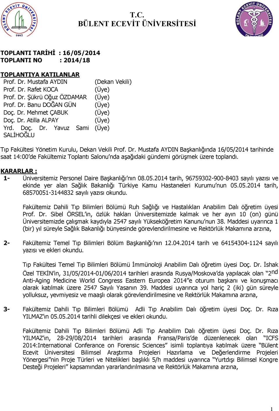 05.2014 tarih, 96759302-900-8403 sayılı yazısı ve ekinde yer alan Sağlık Bakanlığı Türkiye Kamu Hastaneleri Kurumu nun 05.05.2014 tarih, 68570051-3144832 sayılı yazısı okundu.