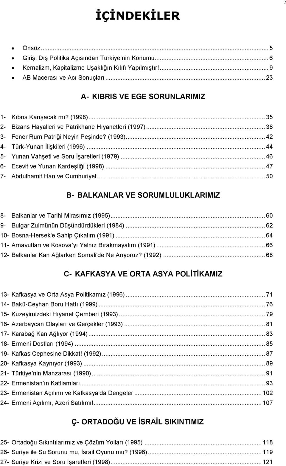 .. 42 4- Türk-Yunan İlişkileri (1996)... 44 5- Yunan Vahşeti ve Soru İşaretleri (1979)... 46 6- Ecevit ve Yunan Kardeşliği (1998)... 47 7- Abdulhamit Han ve Cumhuriyet.