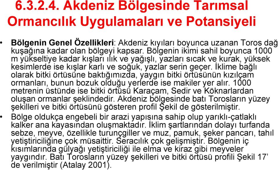 İklime bağlı olarak bitki örtüsüne baktığımızda, yaygın bitki örtüsünün kızılçam ormanları, bunun bozuk olduğu yerlerde ise makiler yer alır.