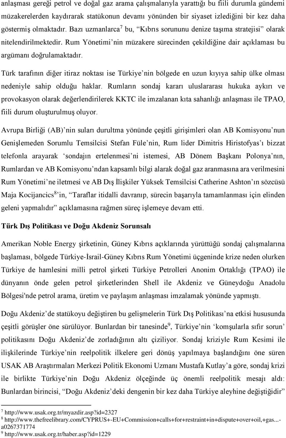 Türk tarafının diğer itiraz noktası ise Türkiye nin bölgede en uzun kıyıya sahip ülke olması nedeniyle sahip olduğu haklar.