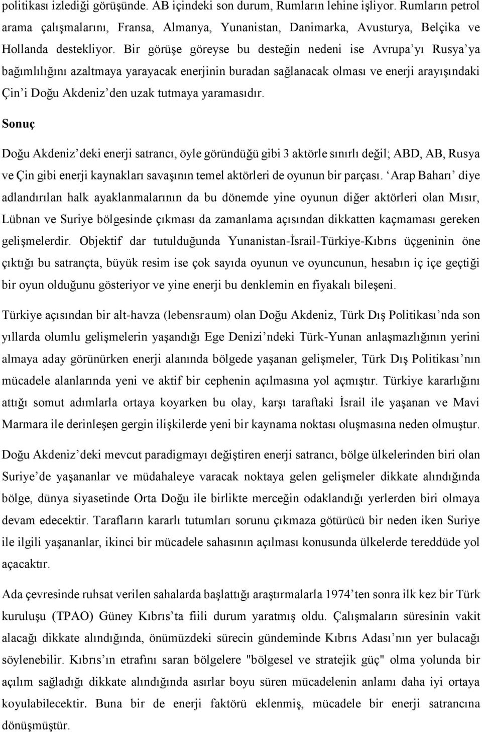 yaramasıdır. Sonuç Doğu Akdeniz deki enerji satrancı, öyle göründüğü gibi 3 aktörle sınırlı değil; ABD, AB, Rusya ve Çin gibi enerji kaynakları savaşının temel aktörleri de oyunun bir parçası.