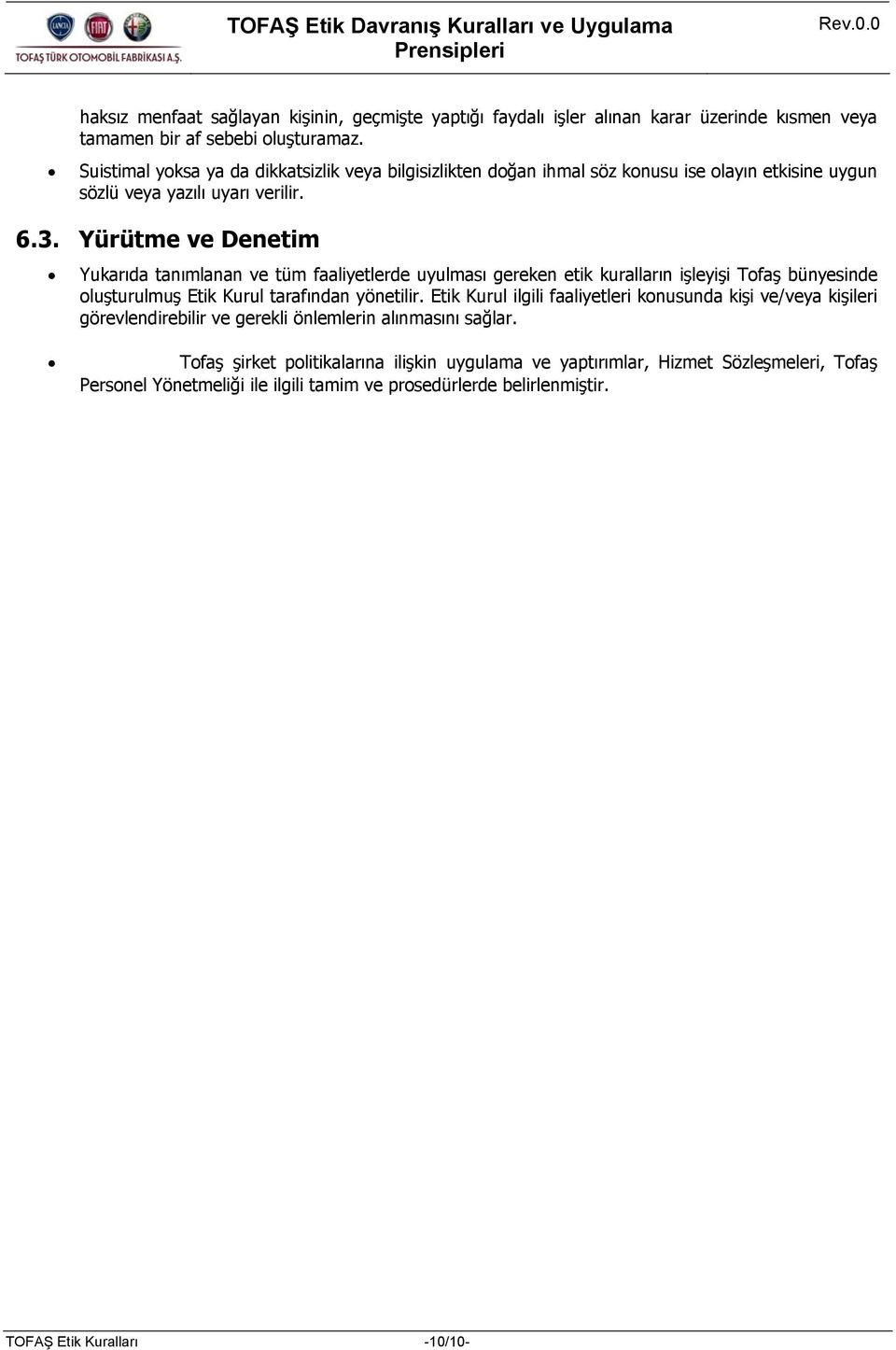 Yürütme ve Denetim Yukarıda tanımlanan ve tüm faaliyetlerde uyulması gereken etik kuralların işleyişi Tofaş bünyesinde oluşturulmuş Etik Kurul tarafından yönetilir.