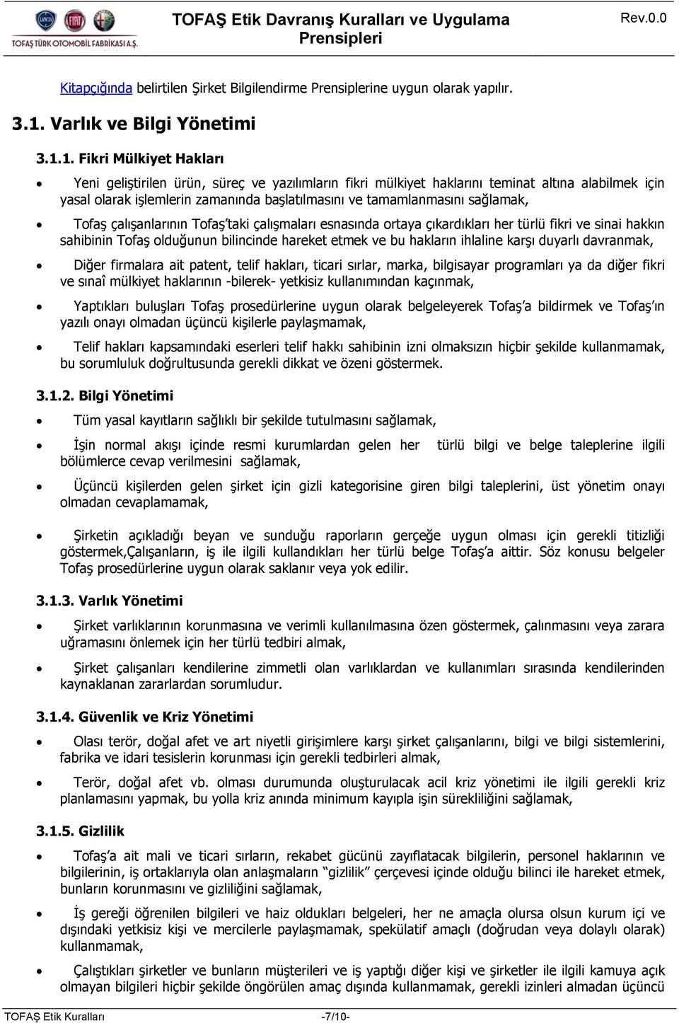 1. Fikri Mülkiyet Hakları Yeni geliştirilen ürün, süreç ve yazılımların fikri mülkiyet haklarını teminat altına alabilmek için yasal olarak işlemlerin zamanında başlatılmasını ve tamamlanmasını