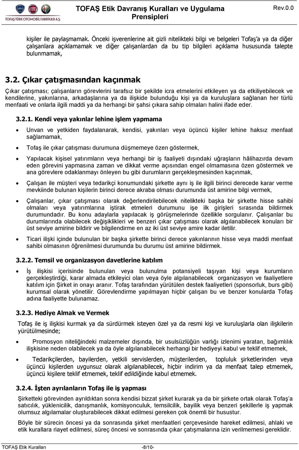 Çıkar çatışmasından kaçınmak Çıkar çatışması; çalışanların görevlerini tarafsız bir şekilde icra etmelerini etkileyen ya da etkiliyebilecek ve kendilerine, yakınlarına, arkadaşlarına ya da ilişkide