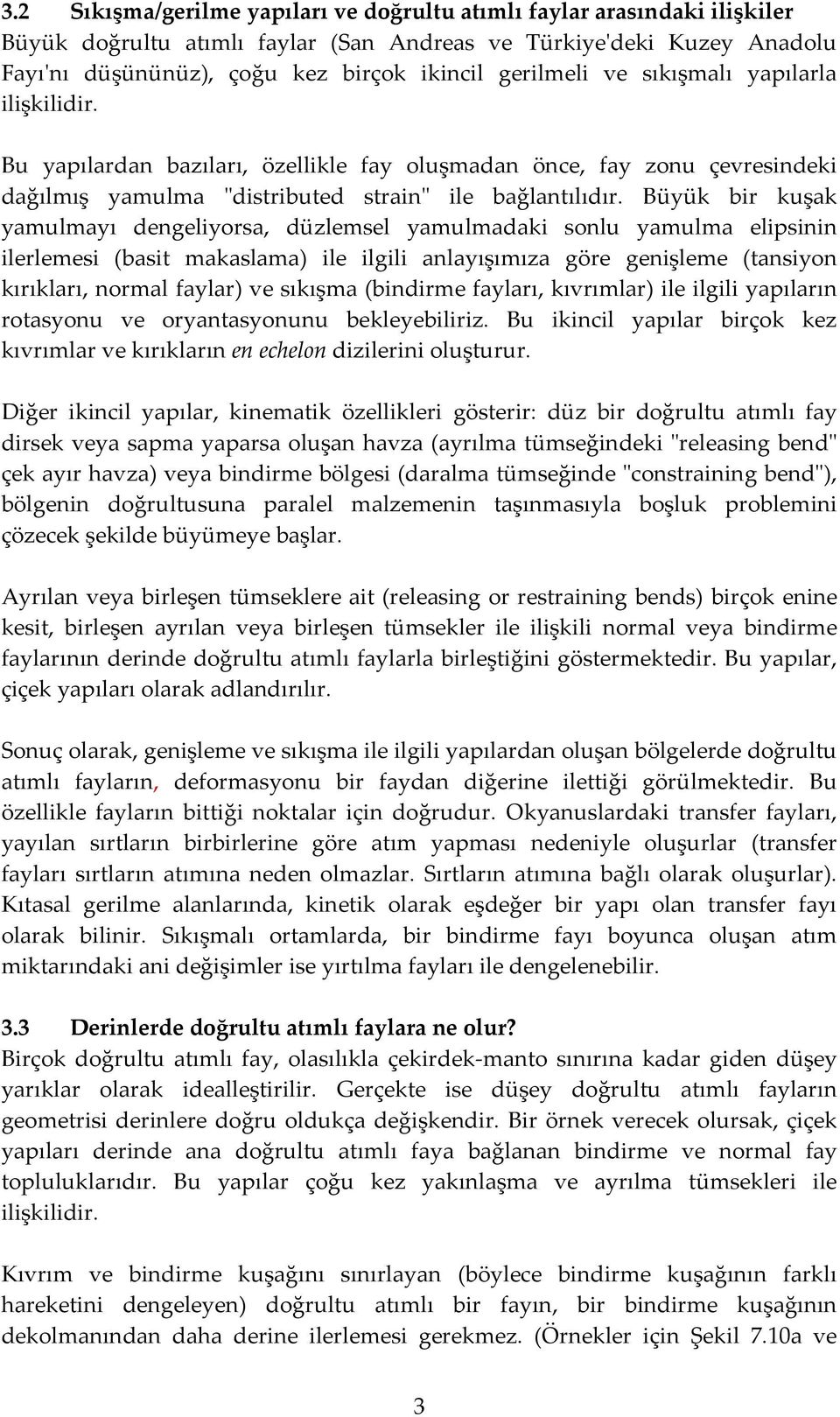 Büyük bir kuşak yamulmayı dengeliyorsa, düzlemsel yamulmadaki sonlu yamulma elipsinin ilerlemesi (basit makaslama) ile ilgili anlayışımıza göre genişleme (tansiyon kırıkları, normal faylar) ve