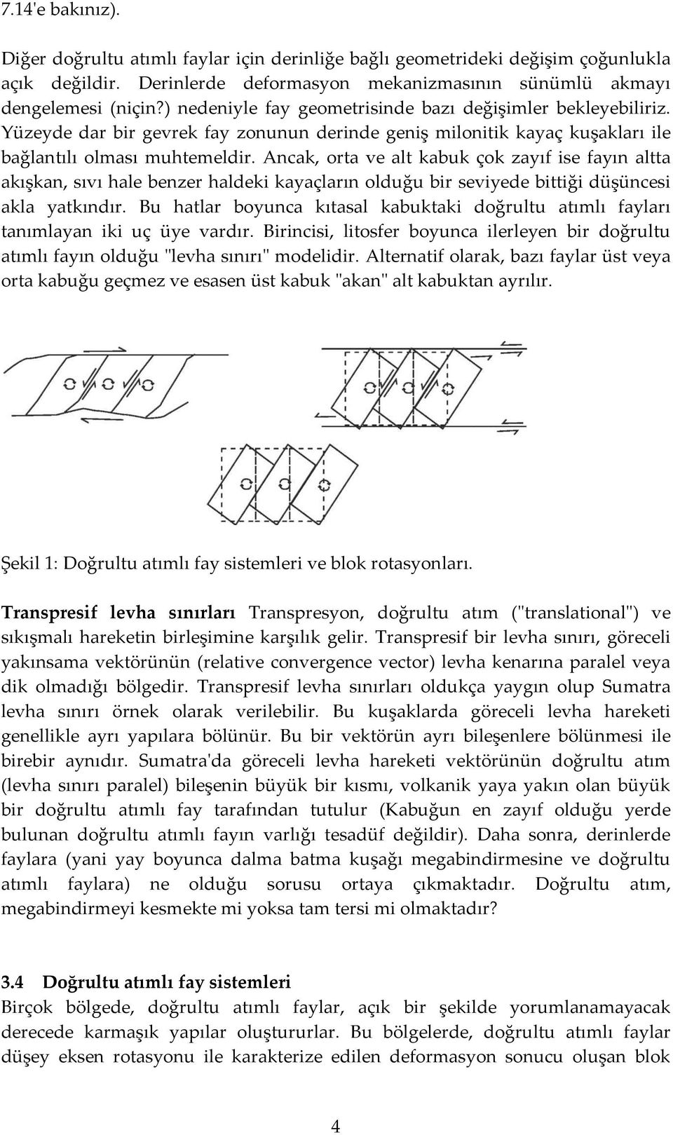 Ancak, orta ve alt kabuk çok zayıf ise fayın altta akışkan, sıvı hale benzer haldeki kayaçların olduğu bir seviyede bittiği düşüncesi akla yatkındır.