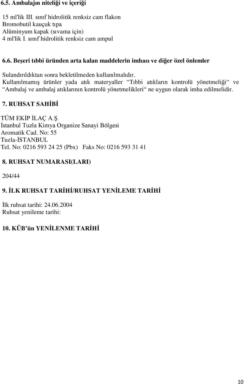 RUHSAT SAHİBİ TÜM EKİP İLAÇ A.Ş. İstanbul Tuzla Kimya Organize Sanayi Bölgesi Aromatik Cad. No: 55 Tuzla-İSTANBUL Tel. No: 0216 593 24 25 (Pbx) Faks No: 0216 593 31 41 8.
