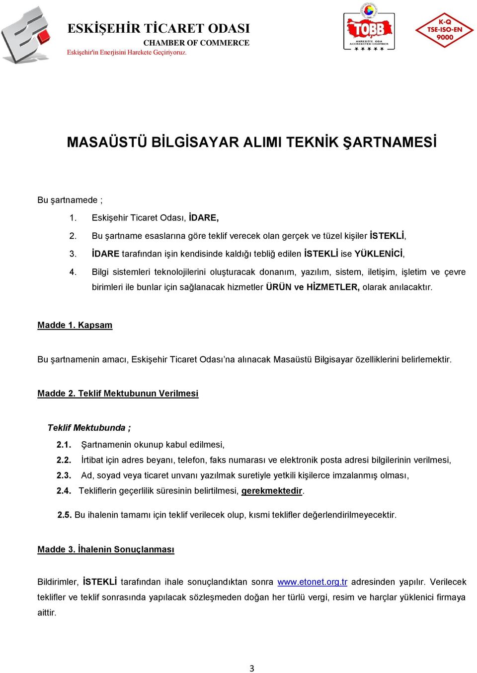 Bilgi sistemleri teknolojilerini oluşturacak donanım, yazılım, sistem, iletişim, işletim ve çevre birimleri ile bunlar için sağlanacak hizmetler ÜRÜN ve HİZMETLER, olarak anılacaktır. Madde 1.