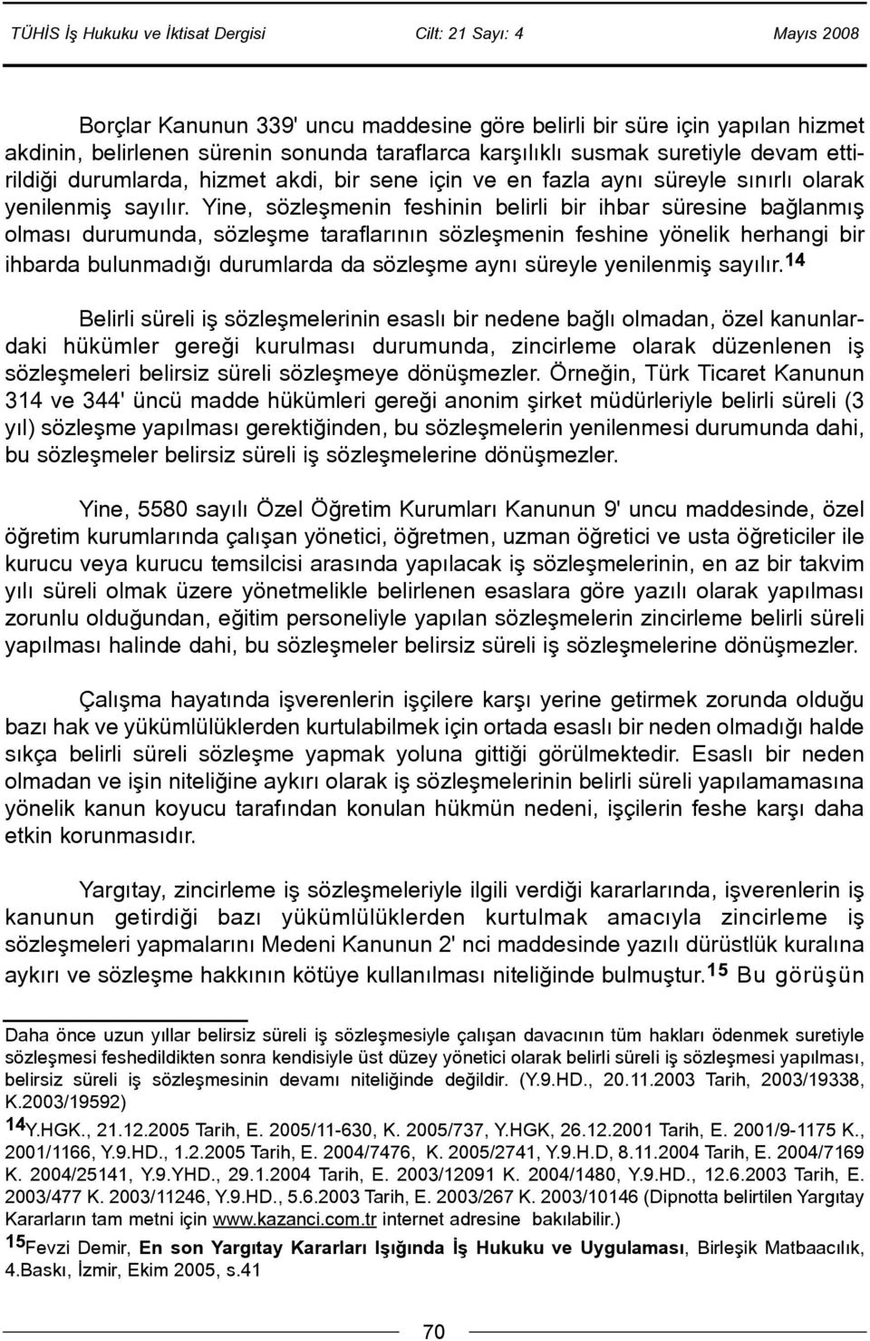 Yine, sözleþmenin feshinin belirli bir ihbar süresine baðlanmýþ olmasý durumunda, sözleþme taraflarýnýn sözleþmenin feshine yönelik herhangi bir ihbarda bulunmadýðý durumlarda da sözleþme ayný