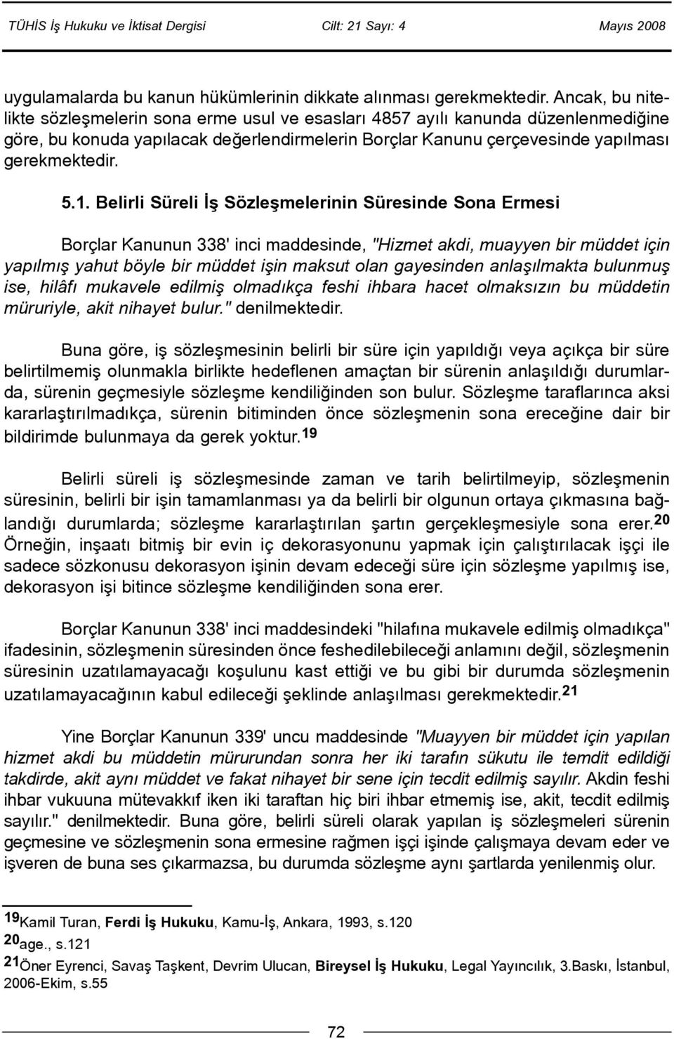 Belirli Süreli Ýþ Sözleþmelerinin Süresinde Sona Ermesi Borçlar Kanunun 338' inci maddesinde, "Hizmet akdi, muayyen bir müddet için yapýlmýþ yahut böyle bir müddet iþin maksut olan gayesinden