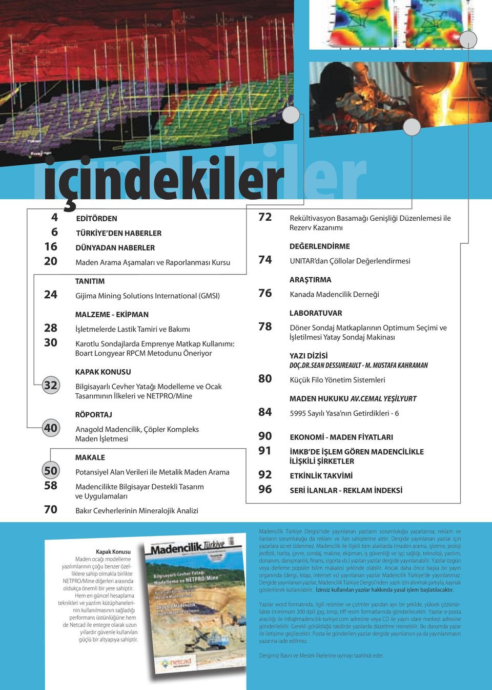 İlkeleri ve NETPRO/Mine RÖPORTAJ 40 Anagold Madencilik, Çöpler Kompleks Maden İşletmesi MAKALE 50 Potansiyel Alan Verileri ile Metalik Maden Arama 58 Madencilikte Bilgisayar Destekli Tasarım ve