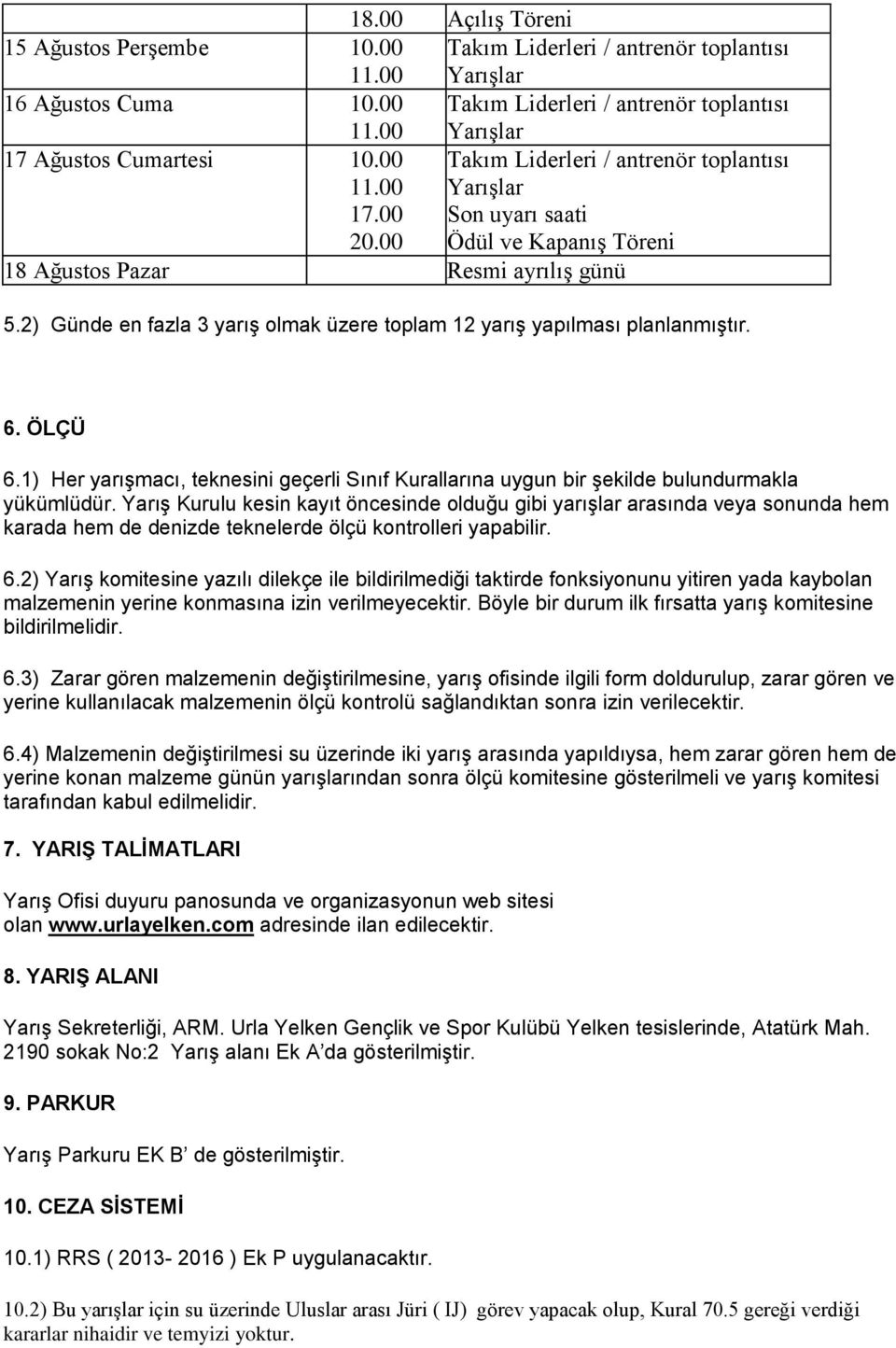 1) Her yarışmacı, teknesini geçerli Sınıf Kurallarına uygun bir şekilde bulundurmakla yükümlüdür.