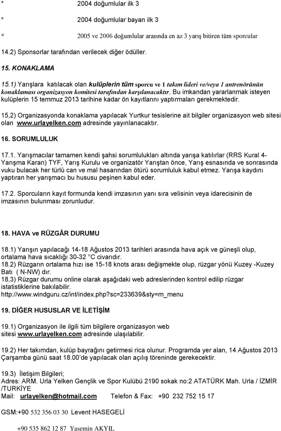 Bu imkandan yararlanmak isteyen kulüplerin 15 temmuz 2013 tarihine kadar ön kayıtlarını yaptırmaları gerekmektedir.